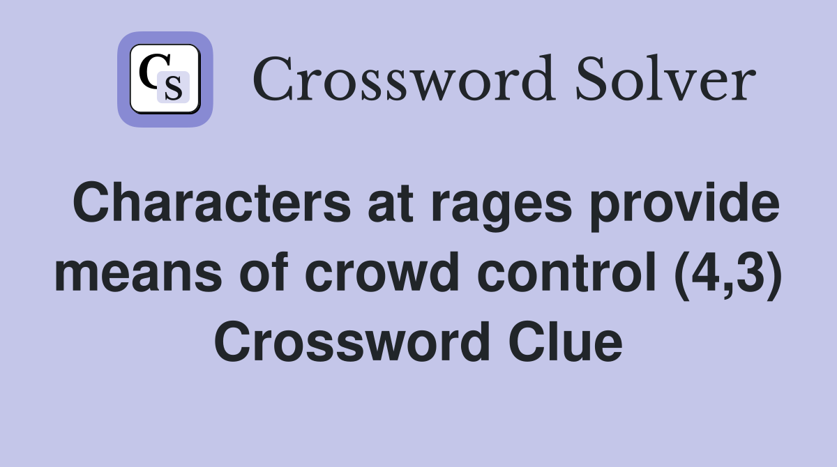 Characters at rages provide means of crowd control (4,3) Crossword